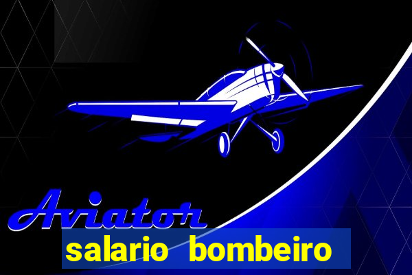 salario bombeiro militar bahia